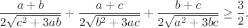 $$\frac{a+b}{2\sqrt{c^2+3ab}}+\frac{a+c}{2\sqrt{b^2+3ac}}+\frac{b+c}{2\sqrt{a^2+3bc}}\geq \frac32.$$