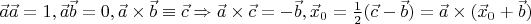 $\vec{a}\vec{a}=1,\vec{a}\vec{b}=0,\vec{a}\times\vec{b}\equiv\vec{c}\Rightarrow\vec{a}\times\vec{c}=-\vec{b},\vec{x}_0=\frac12(\vec{c}-\vec{b})=\vec{a}\times(\vec{x}_0+\vec{b})$