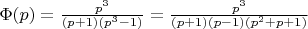 $\Phi (p) = \frac {p^3} {(p+1)(p^3-1)} = \frac {p^3} {(p+1)(p-1)(p^2+p+1)}$