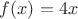$f(x) = 4x$