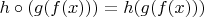 $h \circ (g(f(x))) = h(g(f(x)))$