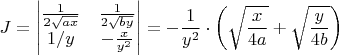 $J=\begin{vmatrix}
  \frac{1}{2\sqrt{ax}}  &  \frac{1}{2\sqrt{by}}  \\
  1/y  &  -\frac{x}{y^2}  \\
\end{vmatrix}=-\dfrac{1}{y^2}\cdot \left(\sqrt{\dfrac{x}{4a}}+\sqrt{\dfrac{y}{4b}}\right)$