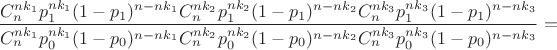 $$
\frac{
 C^{nk_1}_{n}p_1^{nk_1}(1-p_1)^{n-nk_1}
 C^{nk_2}_{n}p_1^{nk_2}(1-p_1)^{n-nk_2}
 C^{nk_3}_{n}p_1^{nk_3}(1-p_1)^{n-nk_3}}%
{
 C^{nk_1}_{n}p_0^{nk_1}(1-p_0)^{n-nk_1}
 C^{nk_2}_{n}p_0^{nk_2}(1-p_0)^{n-nk_2}
 C^{nk_3}_{n}p_0^{nk_3}(1-p_0)^{n-nk_3}
}=$$
