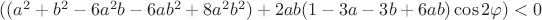 $((a^2+b^2-6 a^2b-6 a b^2+8 a^2b^2)+2ab(1-3a -3b+6ab)\cos2\varphi) < 0 $