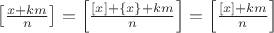 $\left[\frac{x+km}{n}\right]=\left[\frac{[x]+\{x\}+km}{n}\right]=\left[\frac{[x]+km}{n}\right]$