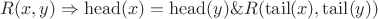 $R(x, y) \Rightarrow \operatorname{head}(x) = \operatorname{head}(y) \& R(\operatorname{tail}(x), \operatorname{tail}(y))$