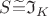 $S\widetilde = \mathfrak{I}_K$ $S\widetilde = \mathfrak{I}_K$