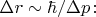 $\Delta r \sim \hbar/\Delta p\colon\;$