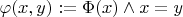 $\varphi(x,y):= \Phi(x) \wedge x = y$