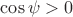 $\cos \psi>0$