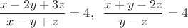 $$\frac{x-2y+3z}{x-y+z}=4, \;\; \frac{x+y-2z}{y-z}=4$$