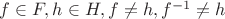 $f \in F, h \in H, f \neq h, f^{-1} \neq h$