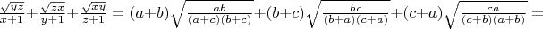 $\frac{\sqrt{yz}}{x+1}+\frac{\sqrt{zx}}{y+1}+\frac{\sqrt{xy}}{z+1}=(a+b)\sqrt{\frac{ab}{(a+c)(b+c)}}+(b+c)\sqrt{\frac{bc}{(b+a)(c+a)}}+(c+a)\sqrt{\frac{ca}{(c+b)(a+b)}}=$