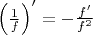 $\left(\frac1f\right)'=-\frac{f'}{f^2}$