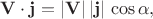 $\mathbf{V \cdot j}=|\mathbf{V}|\,|\mathbf{j}|\, \cos \alpha ,$
