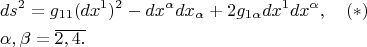 \[
\begin{gathered}
  ds^2  = g_{11} (dx^1 )^2  - dx^\alpha  dx_\alpha   + 2g_{1\alpha } dx^1 dx^\alpha  ,\quad (*) \hfill \\
  \alpha ,\beta  = \overline {2,4.}  \hfill \\ 
\end{gathered} 
\]