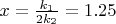 $x=\frac{k_1}{2 k_2}=1.25$