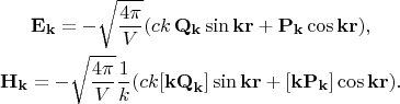$$\begin{gathered}\mathbf{E}_{\mathbf{k}}=-\sqrt{\dfrac{4\pi}{V}}(ck\,\mathbf{Q}_{\mathbf{k}}\sin\mathbf{kr}+\mathbf{P}_{\mathbf{k}}\cos\mathbf{kr}),\\\mathbf{H}_{\mathbf{k}}=-\sqrt{\dfrac{4\pi}{V}}\dfrac{1}{k}(ck[\mathbf{kQ}_{\mathbf{k}}]\sin\mathbf{kr}+[\mathbf{kP}_{\mathbf{k}}]\cos\mathbf{kr}).\\\end{gathered}$$