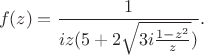 $$f(z)=\frac1{iz(5+2\sqrt{3i\frac{1-z^2}z})}.$$