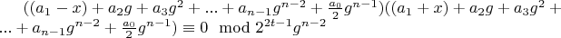 $((a_1-x)+a_2 g+a_3 g^2+...+a_{n-1} g^{n-2}+\frac{a_0}{2} g^{n-1}) ((a_1+x)+a_2 g+a_3 g^2+...+a_{n-1} g^{n-2}+\frac{a_0}{2} g^{n-1}) \equiv 0 \mod 2^{2 t -1} g^{n-2}$