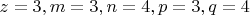 $z=3,m=3,n=4,p=3,q=4$