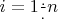 $ i = 1 \frac{.}{.} n$