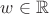 $w\in\mathbb{R}$