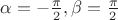 $\alpha =-\frac{\pi}{2}, \beta =\frac{\pi}{2}$