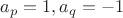 $a_p=1, a_q=-1$