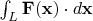 $\int _L \mathbf{F}(\mathbf{x})\cdot d \mathbf{x} $