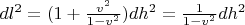 $dl^2 = (1 + \frac{v^2}{1 - v^2}) dh^2 = \frac{1}{1 - v^2} dh^2$