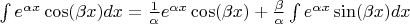 $
\[\int {{e^{\alpha x}}\cos (\beta x)dx}  = \frac{1}{\alpha }{e^{\alpha x}}\cos (\beta x) + \frac{\beta }{\alpha }\int {{e^{\alpha x}}\sin (\beta x)dx} \]$