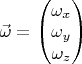 $\vec\omega=\begin{pmatrix}\omega_x\\ \omega_y\\ \omega_z\end{pmatrix}$