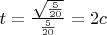 $t=\frac {\sqrt\frac {5} {20}} {\frac{5} {20}} =2c$