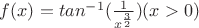 $f(x) = tan^{-1} (\frac {1} {x^{\frac {3} {2}}})  (x > 0)$
