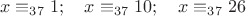 $$x \equiv_{37} 1;\quad x \equiv_{37} 10;\quad x \equiv_{37} 26$$