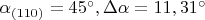 $\alpha_{(110)}=45^\circ , \Delta\alpha = 11,31^\circ$
