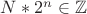 $N*2^n \in \mathbb{Z}$
