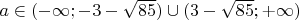 $a\in(-\infty; -3-\sqrt{85})\cup(3-\sqrt{85};+\infty)$