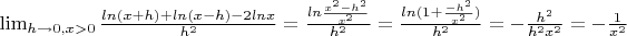 \lim_{h\to  0, x > 0}{\frac {ln{(x+h)}+ln{(x-h)}-2ln{x}} {h^2}}=\frac {ln{\frac {x^2-h^2} {x^2}}} {h^2}=\frac {ln{(1+\frac {-h^2} {x^2})}} {h^2}=-\frac {h^2} {h^2x^2}=-\frac {1} {x^2}