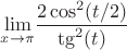 $\displaystyle{\lim_{x \to \pi}}\frac{2\cos^2(t/2)}{\tg^2({t})}$