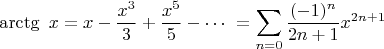 $$\operatorname{\arctg}\ x = x - \frac{x^3}{3}+ \frac{x^5}{5} - \cdots\ = \sum^{\infin}_{n=0} \frac{(-1)^n}{2n+1} x^{2n+1}$$
