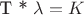 Т * \lambda = K