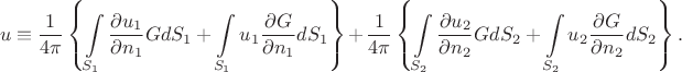 $$u\equiv\frac{1}{4\pi}\left\{\int\limits_{S_1}\frac{\partial{u_1}}{\partial{n_1}}GdS_1 + \int\limits_{S_1}u_1\frac{\partial{G}}{\partial{n_1}}dS_1\right\} + \frac{1}{4\pi}\left\{\int\limits_{S_2}\frac{\partial{u_2}}{\partial{n_2}}GdS_2 + \int\limits_{S_2}u_2\frac{\partial{G}}{\partial{n_2}}dS_2\right\}.$$