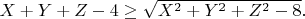 $
X+Y+Z-4\ge\sqrt{X^2+Y^2+Z^2-8}.
$