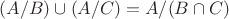 $(A /{B})\cup (A / C)=A /(B\cap C)$
