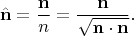 $$\hat{\mathbf{n}}=\dfrac{\mathbf{n}}{n}=\dfrac{\mathbf{n}}{\sqrt{\mathbf{n}\cdot\mathbf{n}}}.$$