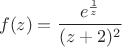 $$f(z) = \frac{e^{\frac{1}{z}}}{(z+2)^2}$$