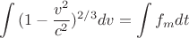$$\int{(1-\frac{v^2}{c^2})^{2/3}dv}=\int{f_m dt}$$
