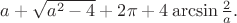 $a+\sqrt{a^2-4}+2\pi +4\arcsin \frac{2}{a} .$